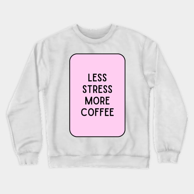 Less Stress More Coffee - Coffee Quotes Crewneck Sweatshirt by BloomingDiaries